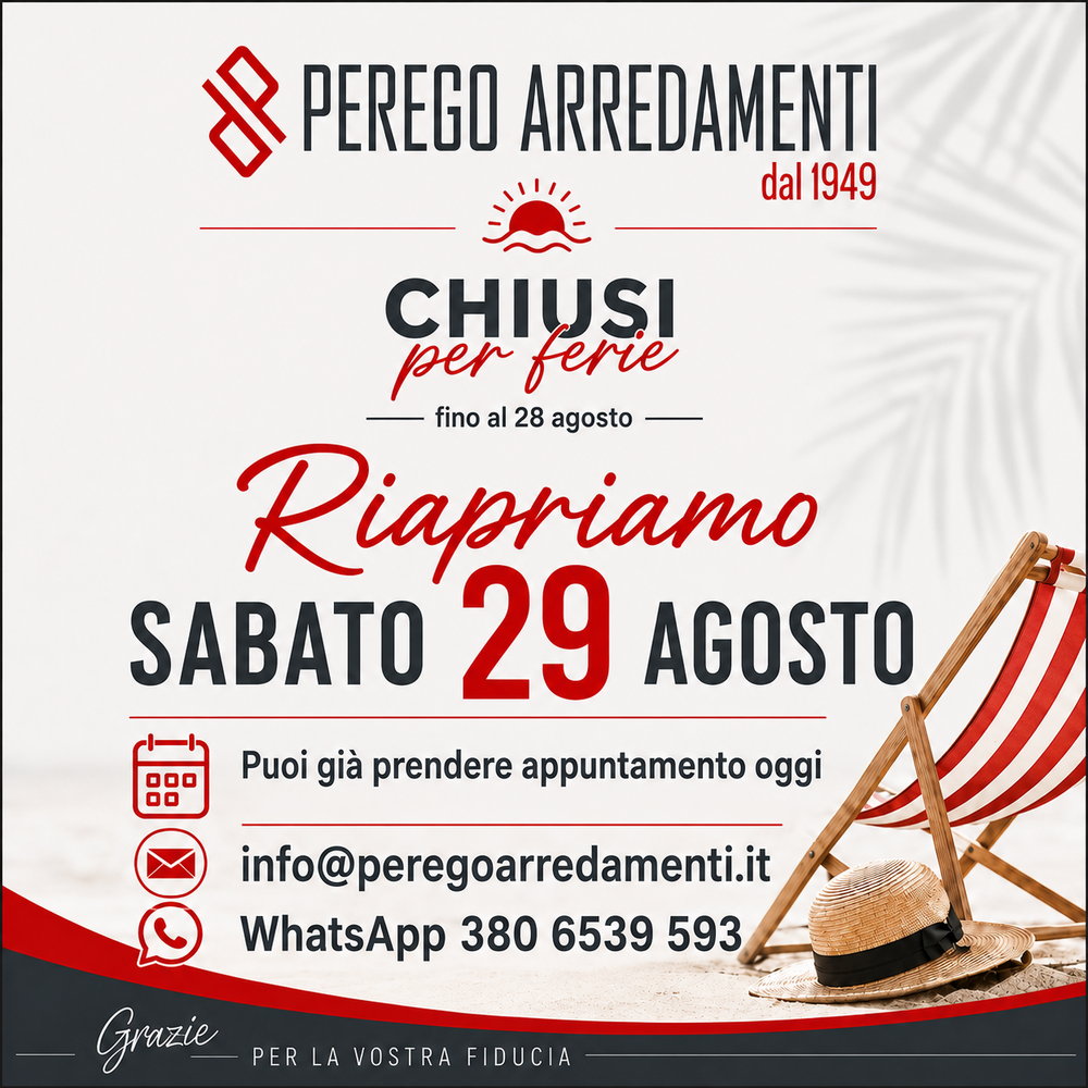 Perego Arredamenti: chiusi per ferie fino al 28 agosto 2026, riapertura sabato 29 agosto. Si può già prendere appuntamento scrivendo a info@peregoarredamenti.it o su WhatsApp al 380 6539 593